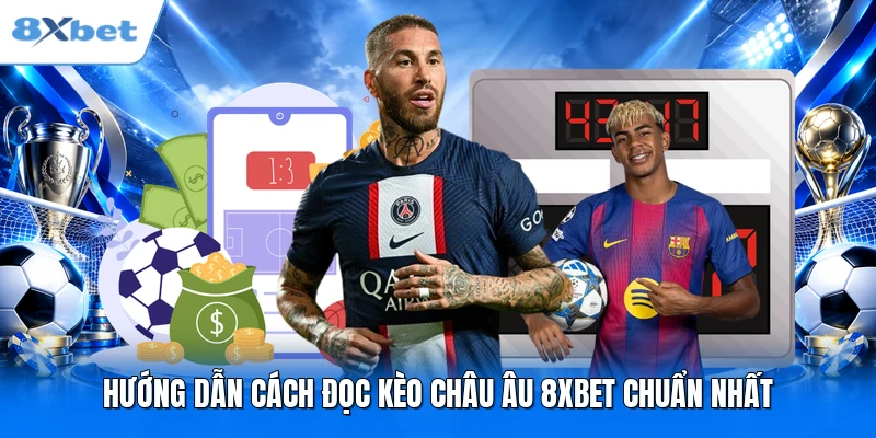 Hướng dẫn cách đọc kèo châu Âu 8XBET chuẩn nhất
