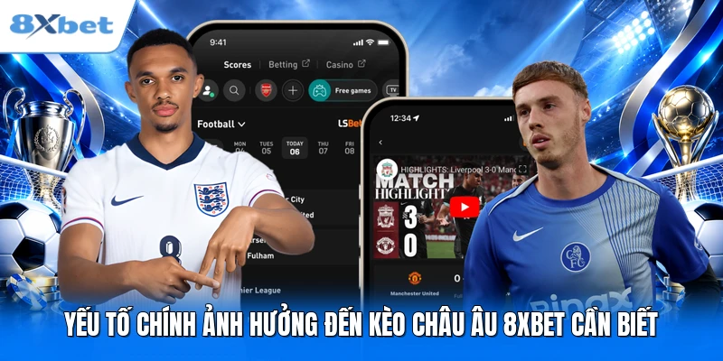 Yếu tố chính ảnh hưởng đến kèo châu Âu 8XBET cần biết